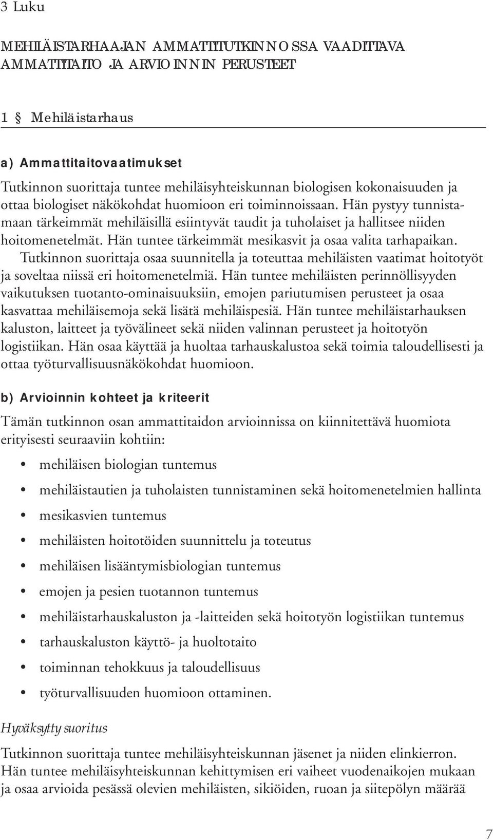 Hän tuntee tärkeimmät mesikasvit ja osaa valita tarhapaikan. Tutkinnon suorittaja osaa suunnitella ja toteuttaa mehiläisten vaatimat hoitotyöt ja soveltaa niissä eri hoitomenetelmiä.