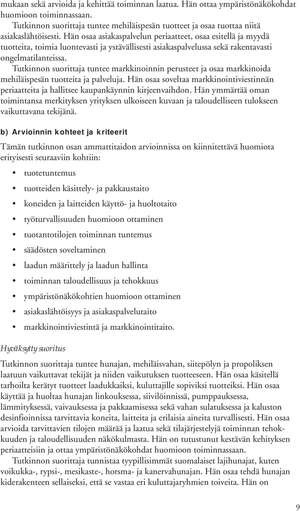 Tutkinnon suorittaja tuntee markkinoinnin perusteet ja osaa markkinoida mehiläispesän tuotteita ja palveluja.