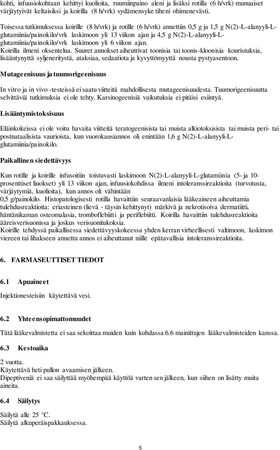 N(2)-L-alanyyli-Lglutamiinia/painokilo/vrk laskimoon yli 6 viikon ajan. Koirilla ilmeni oksentelua.