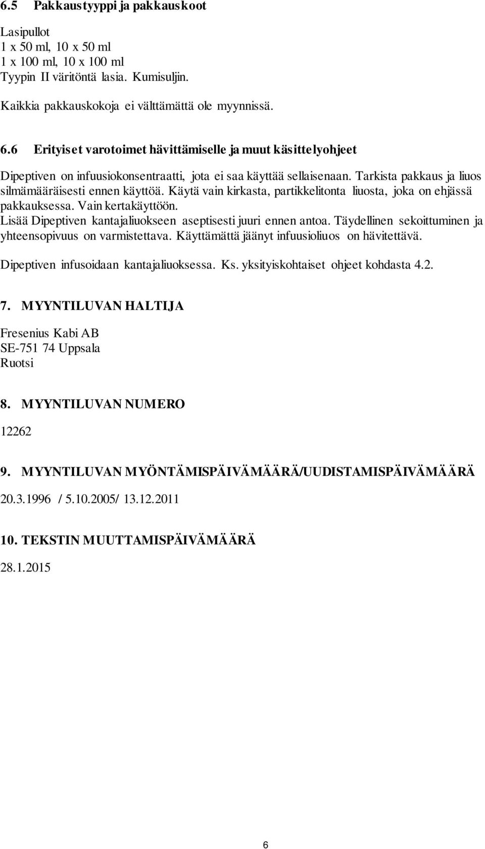 Käytä vain kirkasta, partikkelitonta liuosta, joka on ehjässä pakkauksessa. Vain kertakäyttöön. Lisää Dipeptiven kantajaliuokseen aseptisesti juuri ennen antoa.