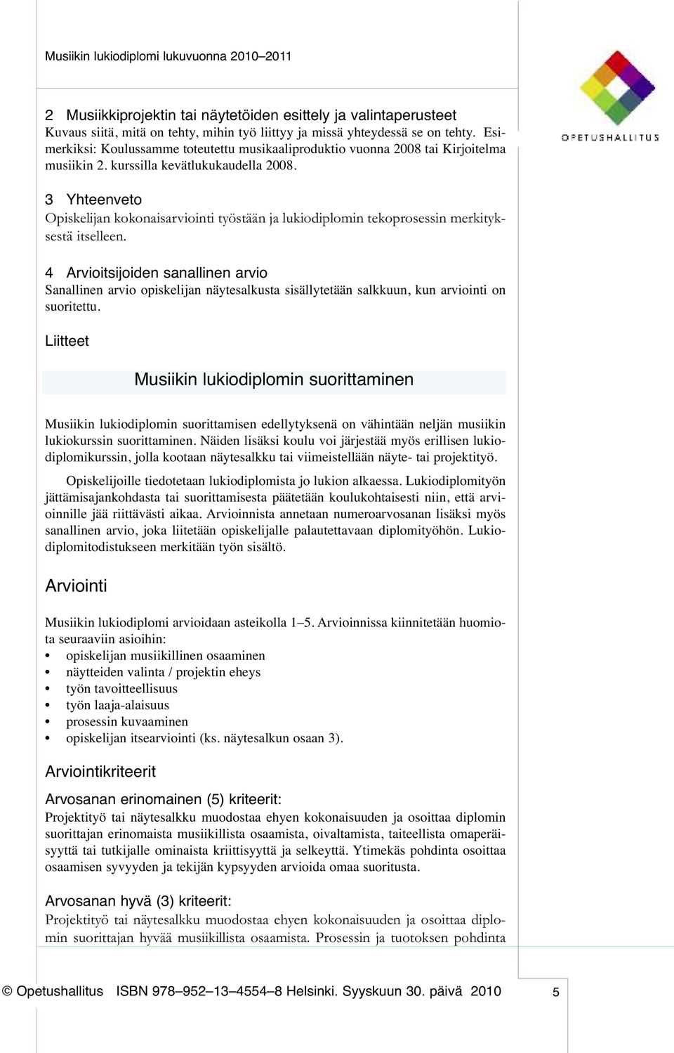 Opiskelijan kokonaisarviointi työstään ja lukiodiplomin tekoprosessin merkityksestä itselleen. Sanallinen arvio opiskelijan näytesalkusta sisällytetään salkkuun, kun arviointi on suoritettu.