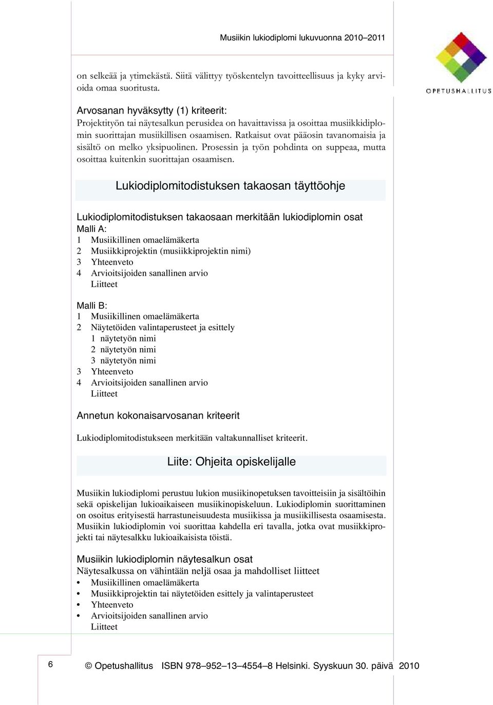 Ratkaisut ovat pääosin tavanomaisia ja sisältö on melko yksipuolinen. Prosessin ja työn pohdinta on suppeaa, mutta osoittaa kuitenkin suorittajan osaamisen.