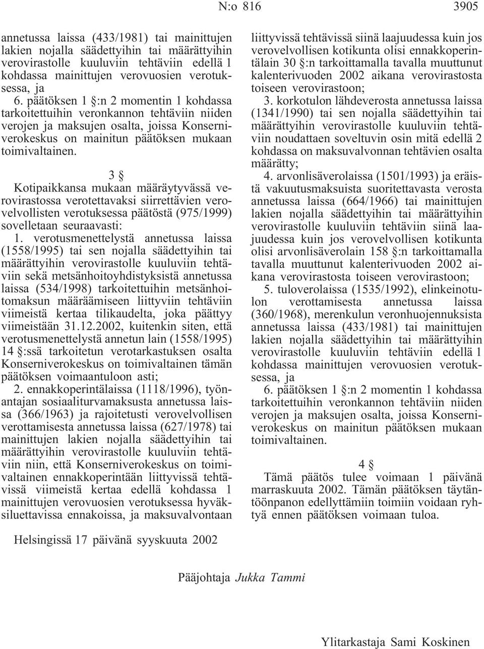 3 Kotipaikkansa mukaan määräytyvässä verovirastossa verotettavaksi siirrettävien verovelvollisten verotuksessa päätöstä (975/1999) sovelletaan seuraavasti: 1.