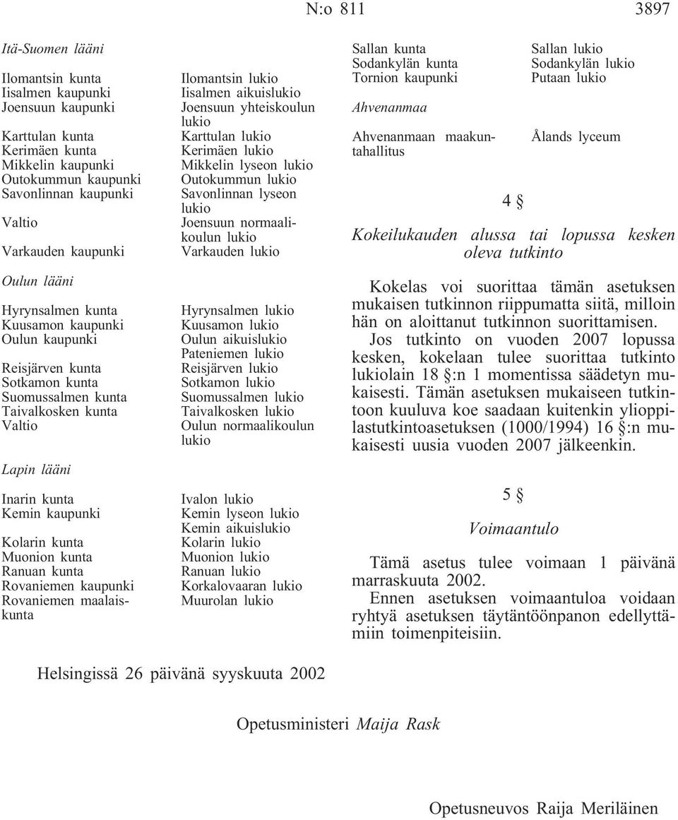 Muonion kunta Ranuan kunta Rovaniemen kaupunki Rovaniemen maalaiskunta Ilomantsin Iisalmen aikuis Joensuun yhteiskoulun Karttulan Kerimäen Mikkelin lyseon Outokummun Savonlinnan lyseon Joensuun