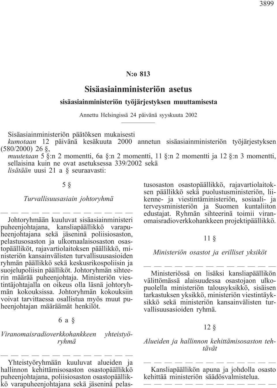 asetuksessa 339/2002 sekä lisätään uusi 21 a seuraavasti: 5 Turvallisuusasiain johtoryhmä Johtoryhmään kuuluvat sisäasiainministeri puheenjohtajana, kansliapäällikkö varapuheenjohtajana sekä jäseninä