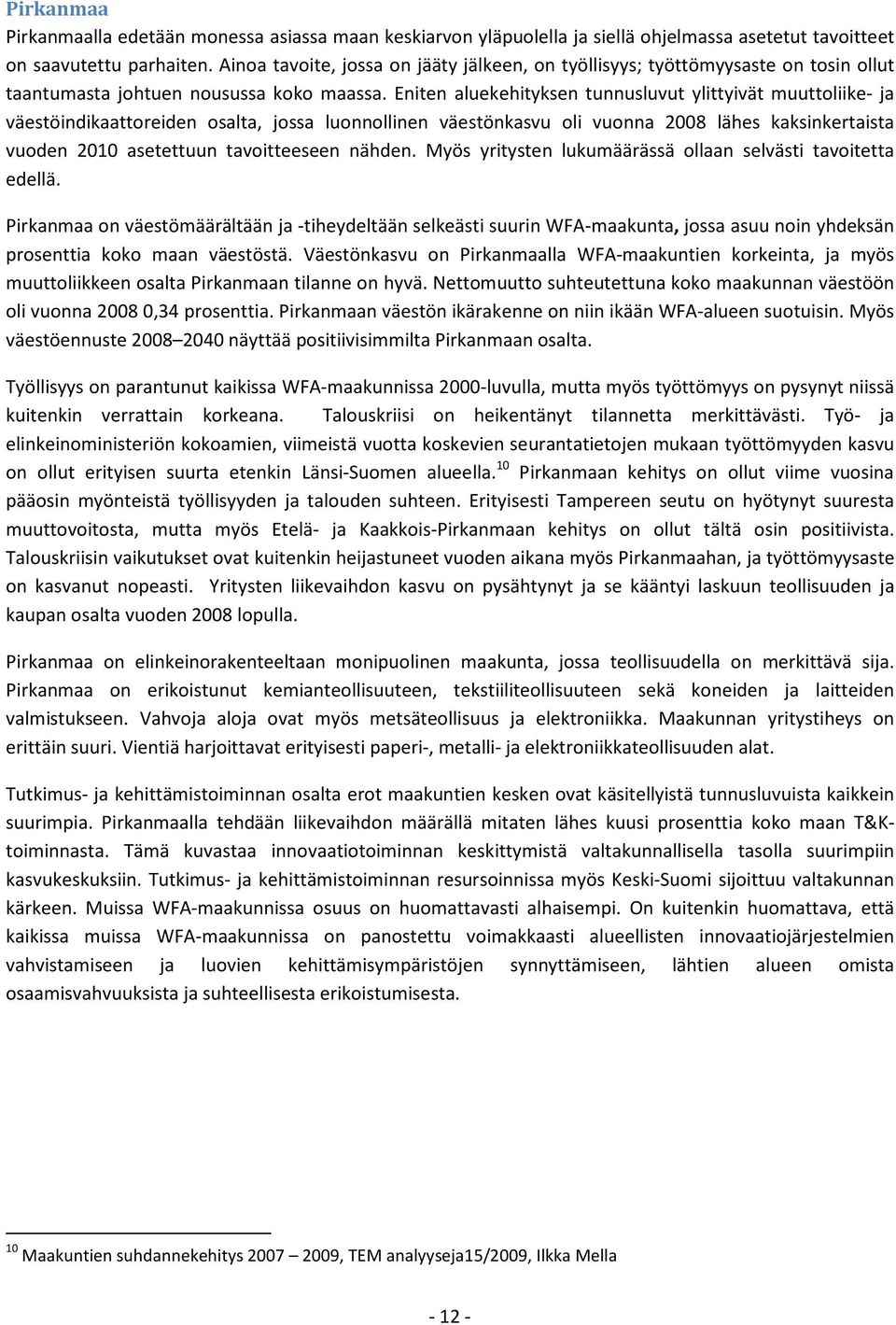 Eniten aluekehityksen tunnusluvut ylittyivät muuttoliike- ja väestöindikaattoreiden osalta, jossa luonnollinen väestönkasvu oli vuonna 2008 lähes kaksinkertaista vuoden 2010 asetettuun tavoitteeseen