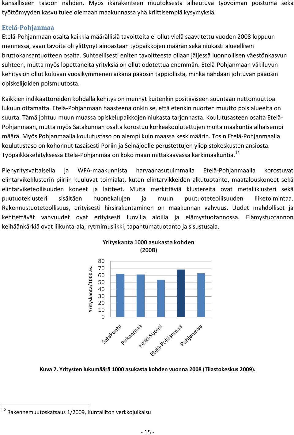 niukasti alueellisen bruttokansantuotteen osalta. Suhteellisesti eniten tavoitteesta ollaan jäljessä luonnollisen väestönkasvun suhteen, mutta myös lopettaneita yrityksiä on ollut odotettua enemmän.