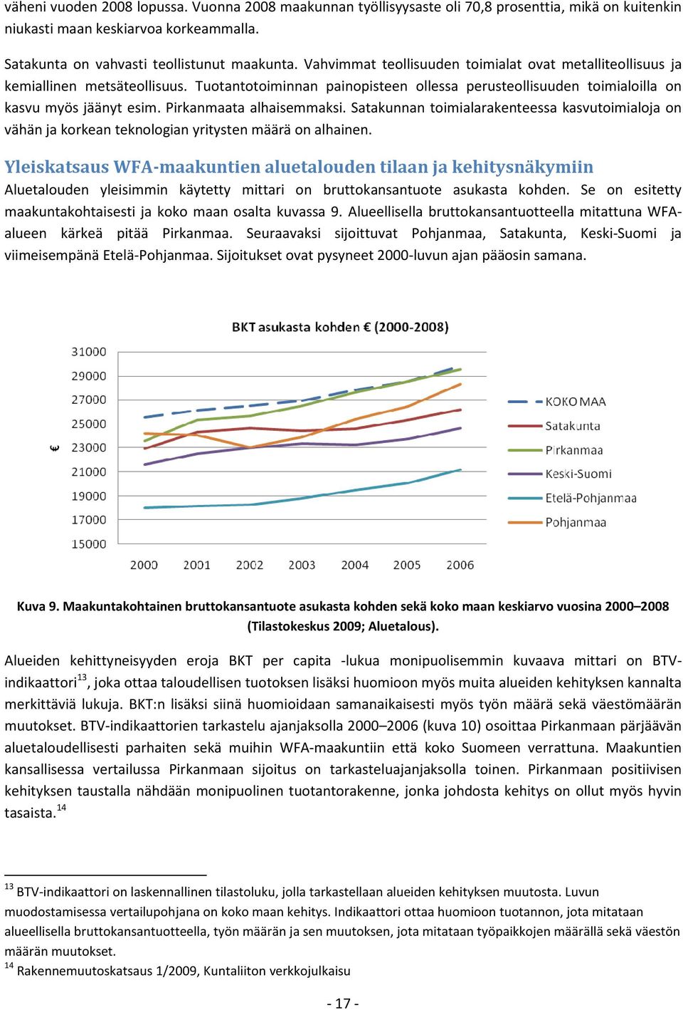 Pirkanmaata alhaisemmaksi. Satakunnan toimialarakenteessa kasvutoimialoja on vähän ja korkean teknologian yritysten määrä on alhainen.