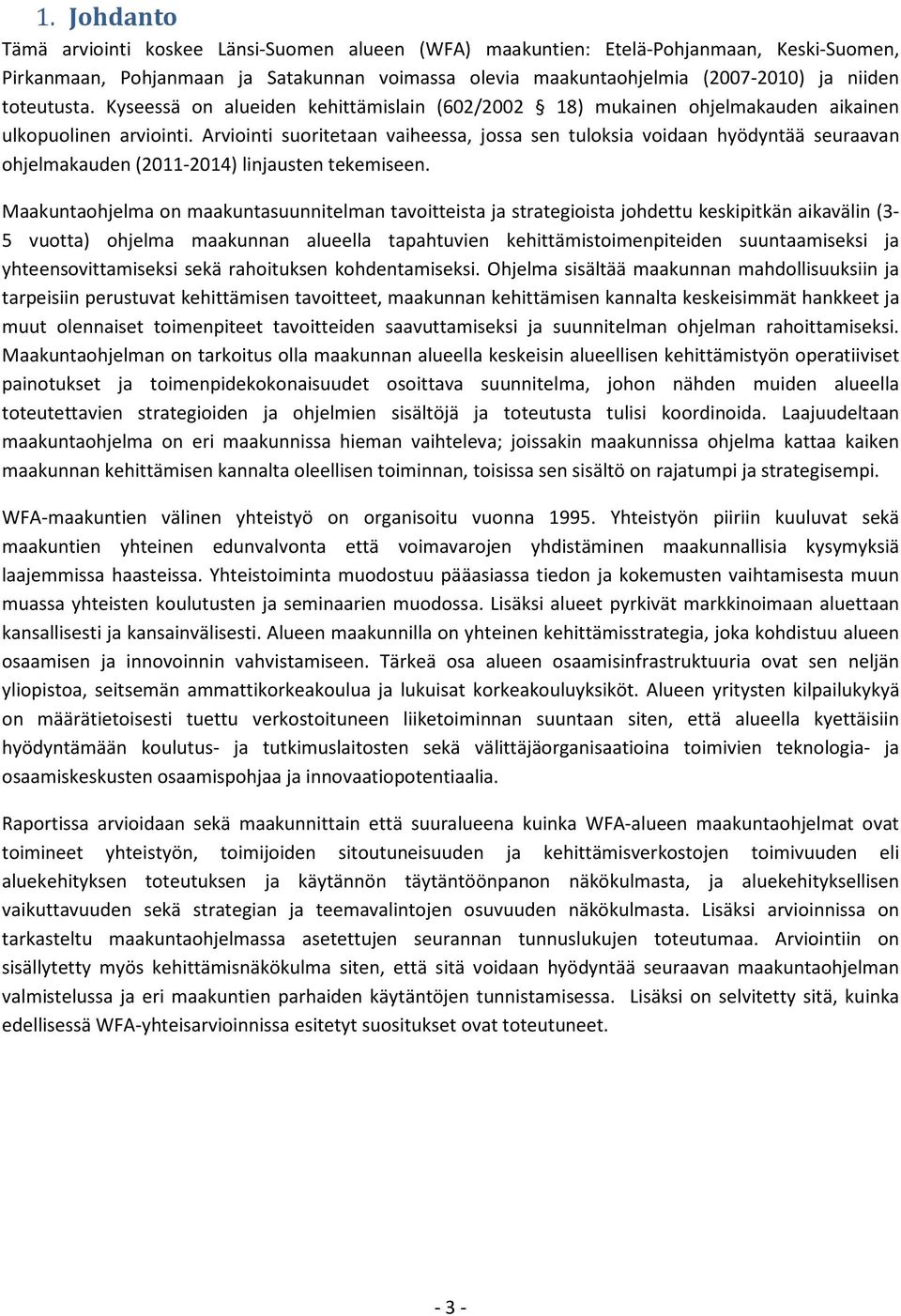 Arviointi suoritetaan vaiheessa, jossa sen tuloksia voidaan hyödyntää seuraavan ohjelmakauden (2011-2014) linjausten tekemiseen.