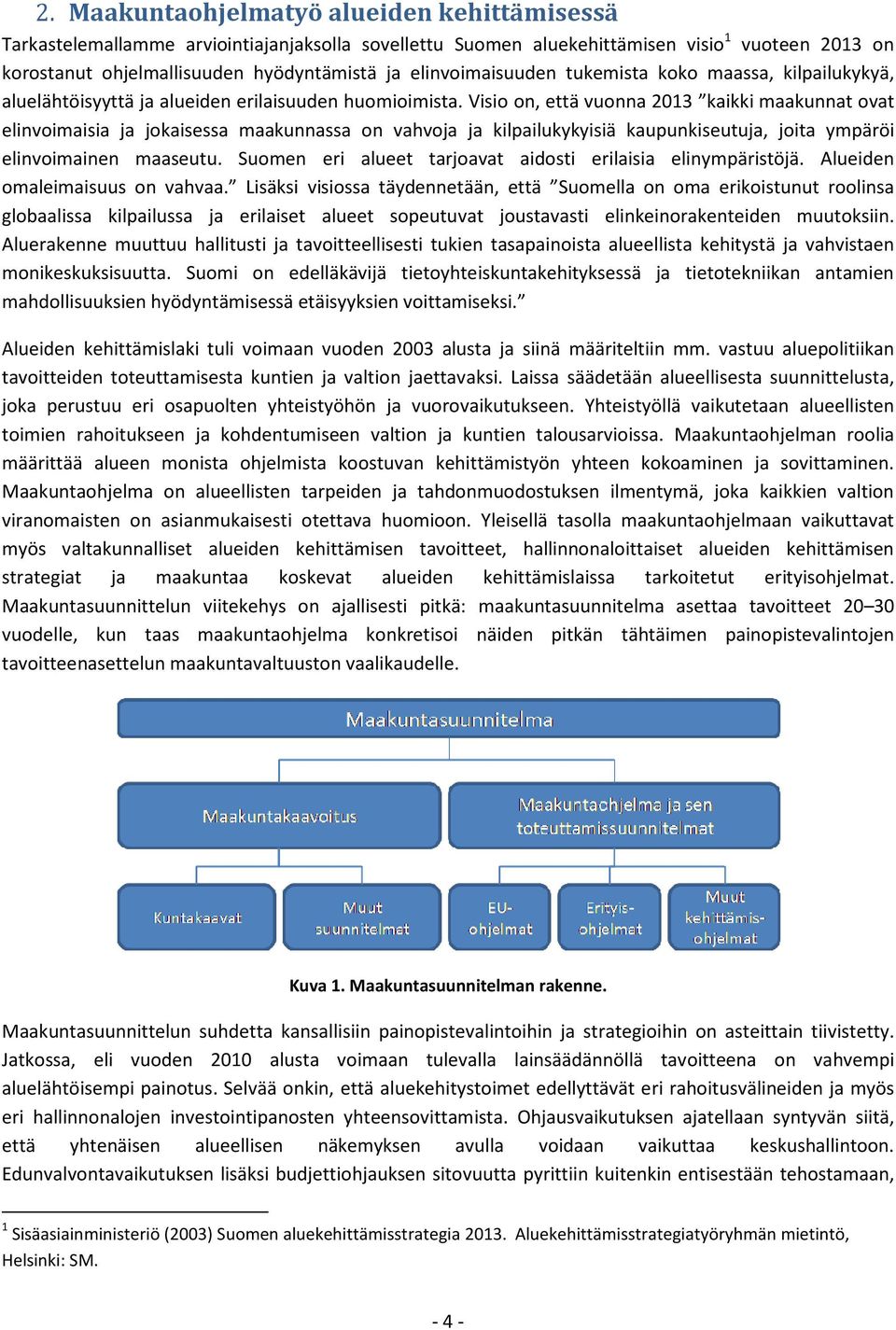 Visio on, että vuonna 2013 kaikki maakunnat ovat elinvoimaisia ja jokaisessa maakunnassa on vahvoja ja kilpailukykyisiä kaupunkiseutuja, joita ympäröi elinvoimainen maaseutu.