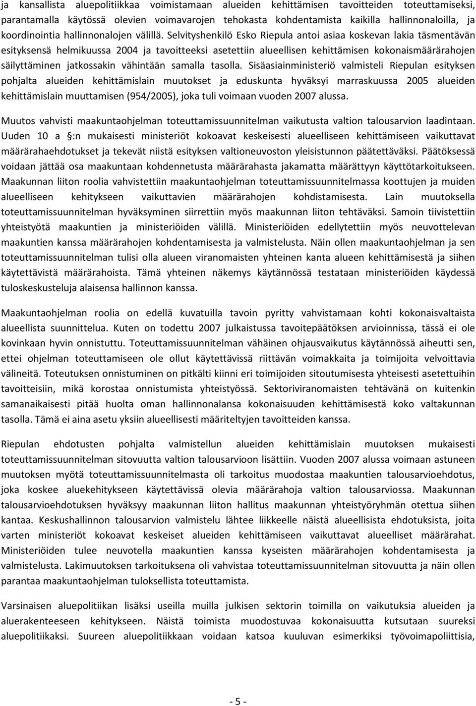 Selvityshenkilö Esko Riepula antoi asiaa koskevan lakia täsmentävän esityksensä helmikuussa 2004 ja tavoitteeksi asetettiin alueellisen kehittämisen kokonaismäärärahojen säilyttäminen jatkossakin