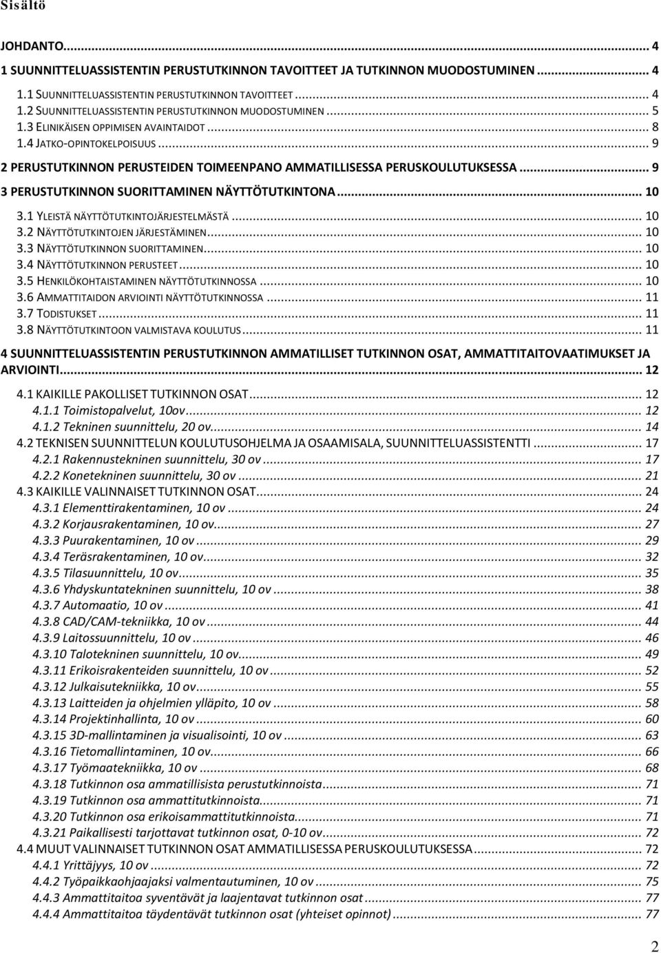 .. 9 3 PERUSTUTKINNON SUORITTAMINEN NÄYTTÖTUTKINTONA... 10 3.1 YLEISTÄ NÄYTTÖTUTKINTOJÄRJESTELMÄSTÄ... 10 3.2 NÄYTTÖTUTKINTOJEN JÄRJESTÄMINEN... 10 3.3 NÄYTTÖTUTKINNON SUORITTAMINEN... 10 3.4 NÄYTTÖTUTKINNON PERUSTEET.