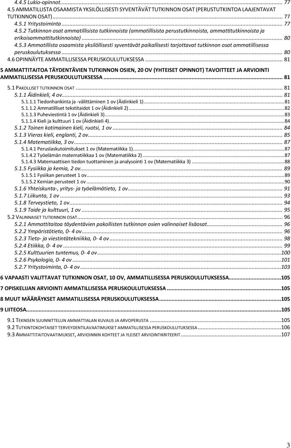 .. 81 5 AMMATTITAITOA TÄYDENTÄVIEN TUTKINNON OSIEN, 20 OV (YHTEISET OPINNOT) TAVOITTEET JA ARVIOINTI AMMATILLISESSA PERUSKOULUTUKSESSA... 81 5.1 PAKOLLISET TUTKINNON OSAT... 81 5.1.1 Äidinkieli, 4 ov.