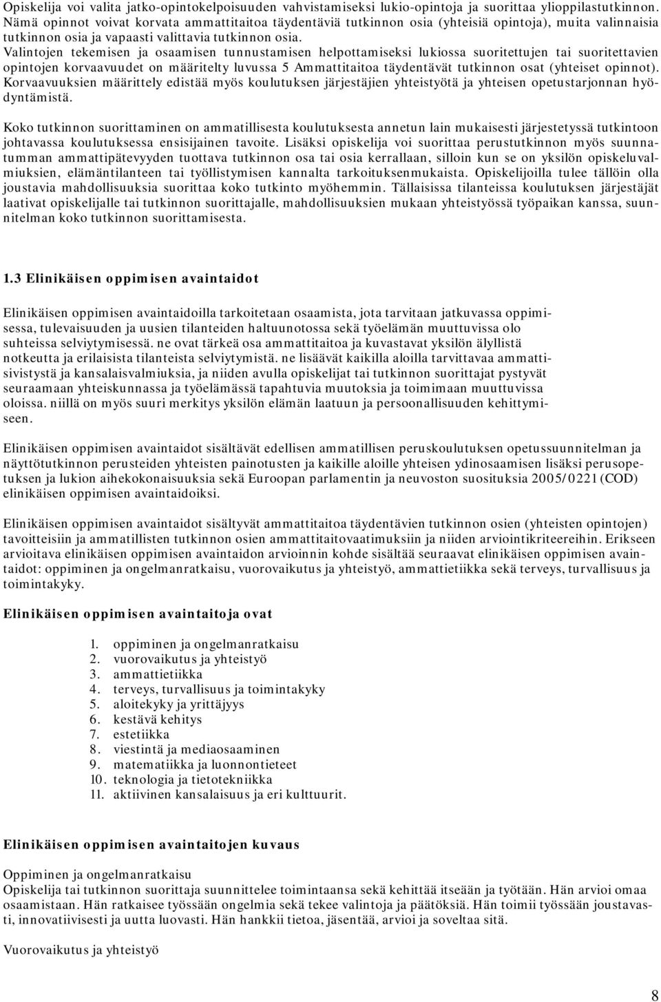 Valintojen tekemisen ja osaamisen tunnustamisen helpottamiseksi lukiossa suoritettujen tai suoritettavien opintojen korvaavuudet on määritelty luvussa 5 Ammattitaitoa täydentävät tutkinnon osat