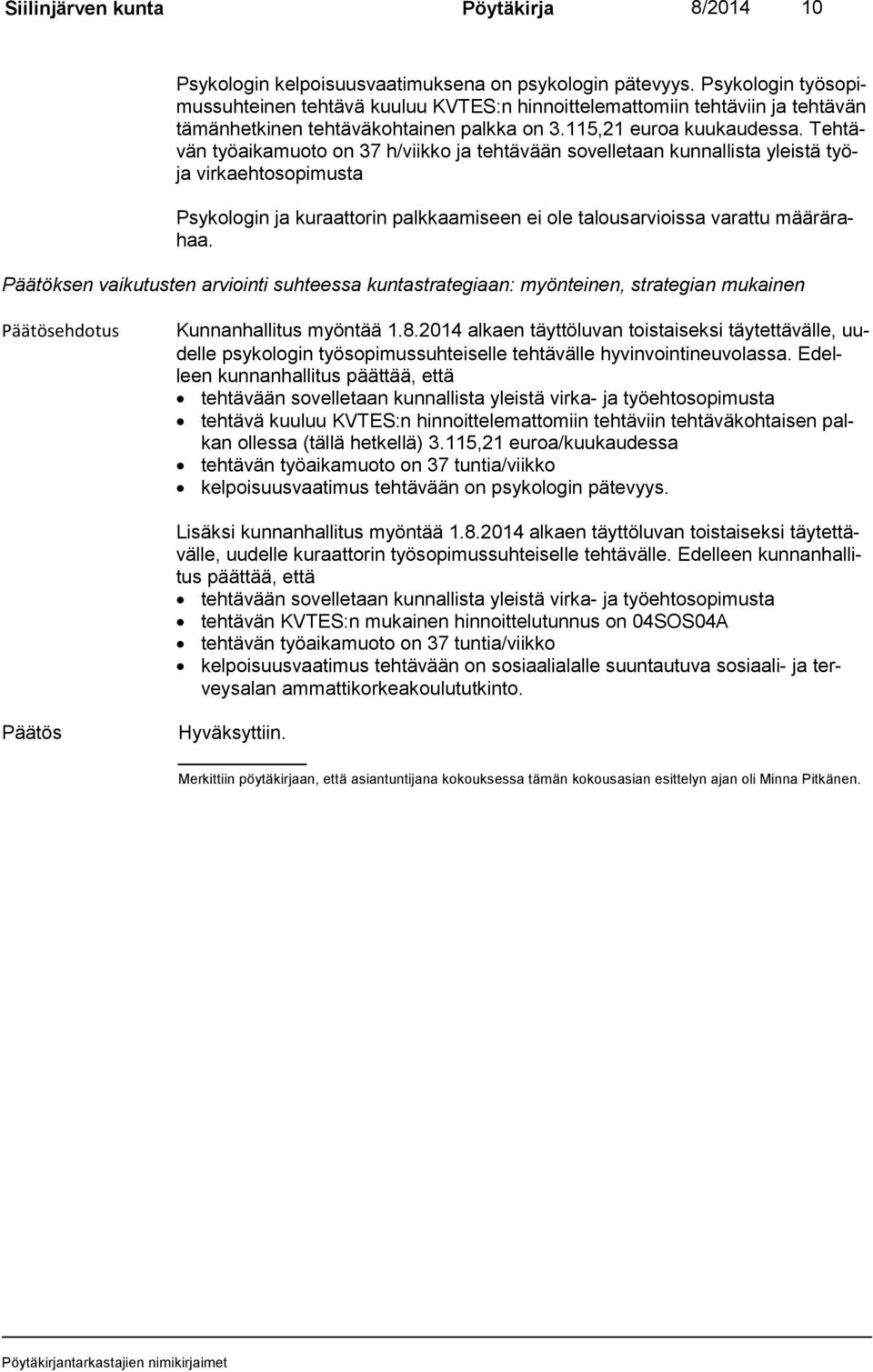 Teh tävän työaikamuoto on 37 h/viikko ja tehtävään sovelletaan kunnallista yleistä työja virkaehtosopimusta Psykologin ja kuraattorin palkkaamiseen ei ole talousarvioissa varattu mää rä rahaa.