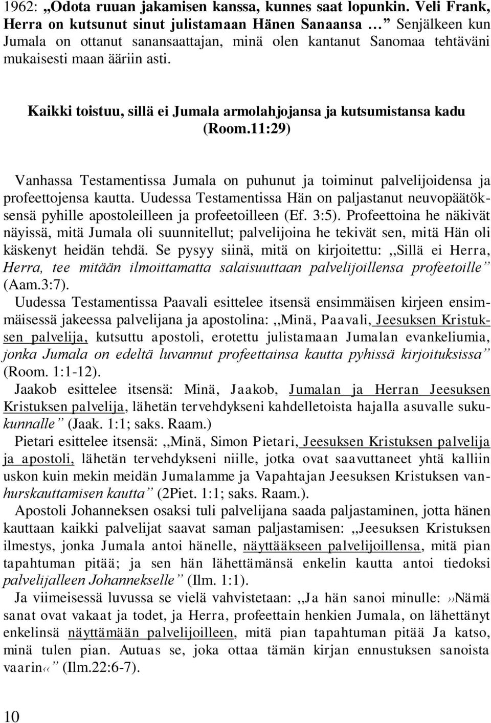 Kaikki toistuu, sillä ei Jumala armolahjojansa ja kutsumistansa kadu (Room.11:29) Vanhassa Testamentissa Jumala on puhunut ja toiminut palvelijoidensa ja profeettojensa kautta.