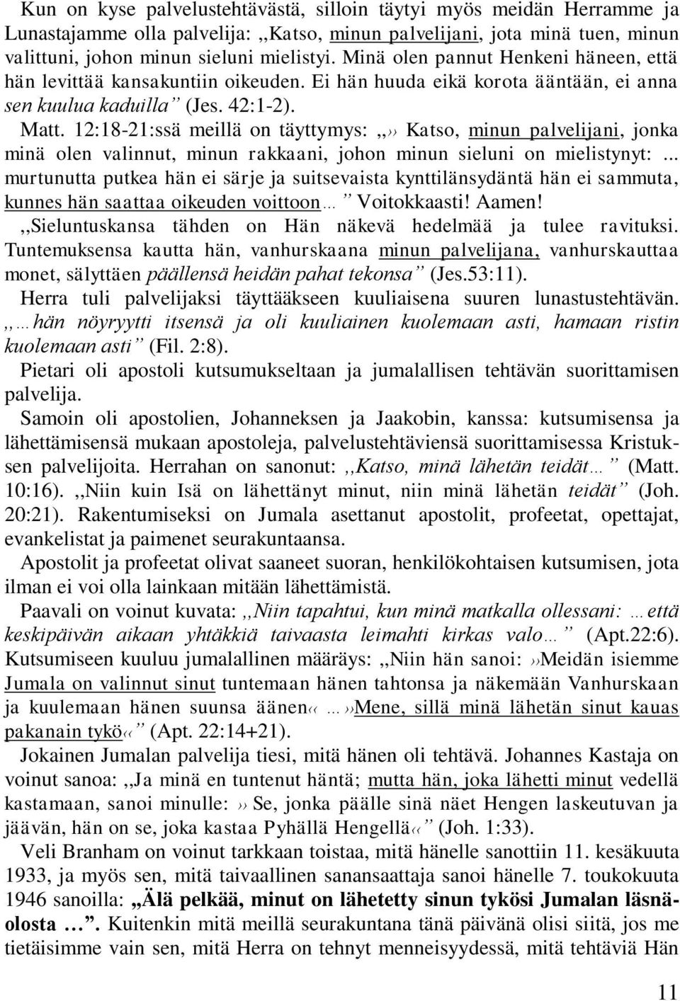 12:18-21:ssä meillä on täyttymys:,, Katso, minun palvelijani, jonka minä olen valinnut, minun rakkaani, johon minun sieluni on mielistynyt:.