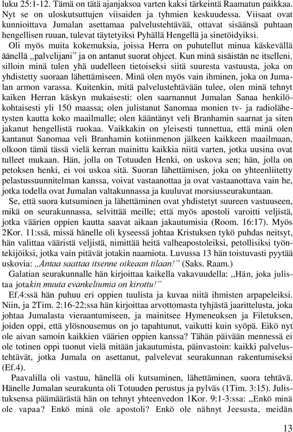 Oli myös muita kokemuksia, joissa Herra on puhutellut minua käskevällä äänellä,,palvelijani ja on antanut suorat ohjeet.