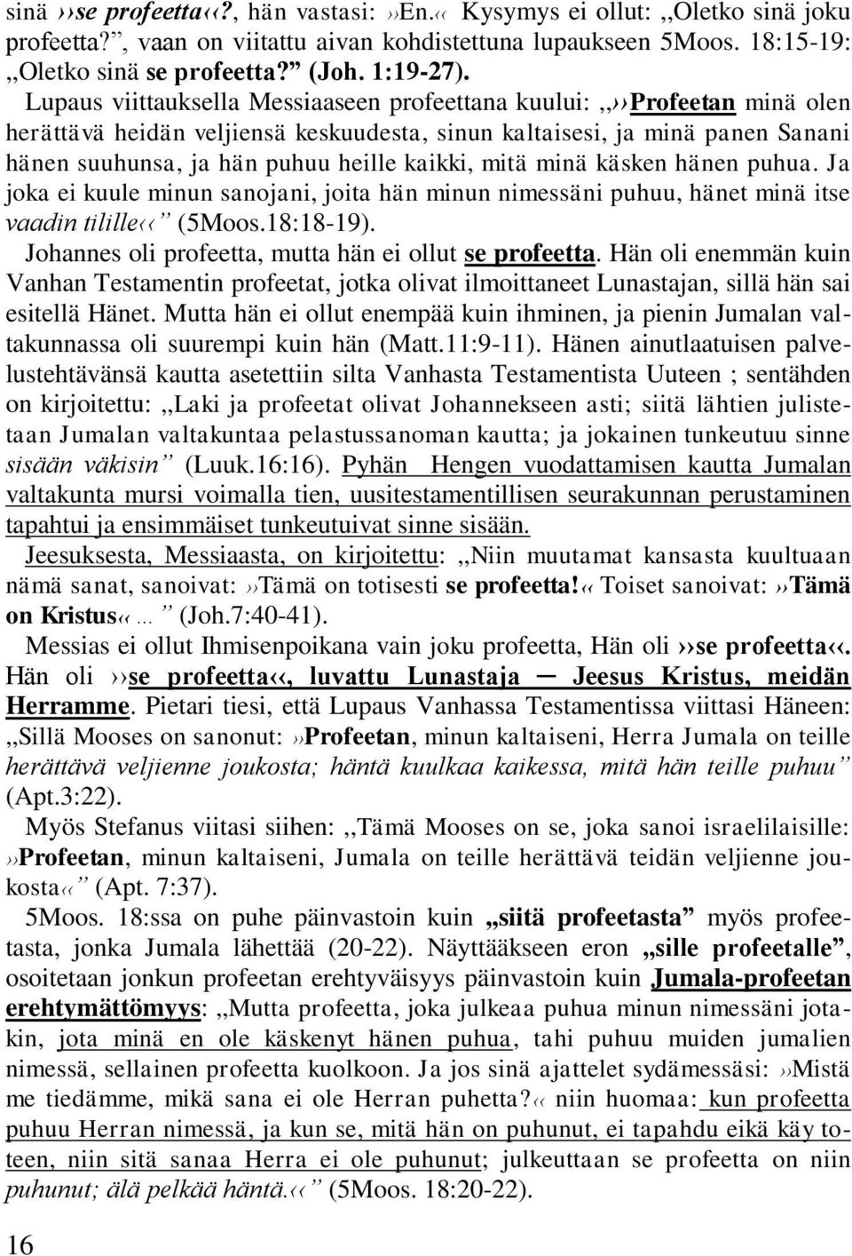 mitä minä käsken hänen puhua. Ja joka ei kuule minun sanojani, joita hän minun nimessäni puhuu, hänet minä itse vaadin tilille (5Moos.18:18-19).