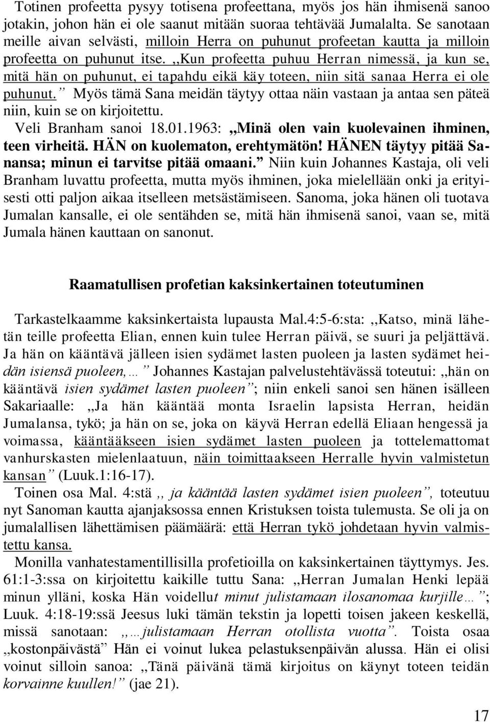 ,,kun profeetta puhuu Herran nimessä, ja kun se, mitä hän on puhunut, ei tapahdu eikä käy toteen, niin sitä sanaa Herra ei ole puhunut.