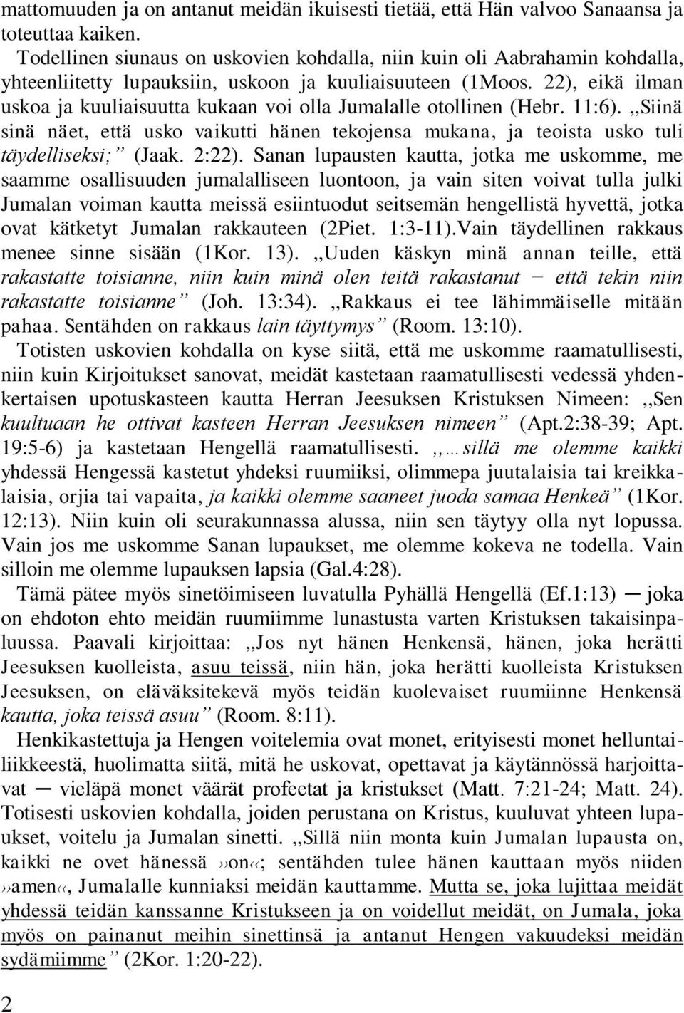 22), eikä ilman uskoa ja kuuliaisuutta kukaan voi olla Jumalalle otollinen (Hebr. 11:6).,,Siinä sinä näet, että usko vaikutti hänen tekojensa mukana, ja teoista usko tuli täydelliseksi; (Jaak. 2:22).