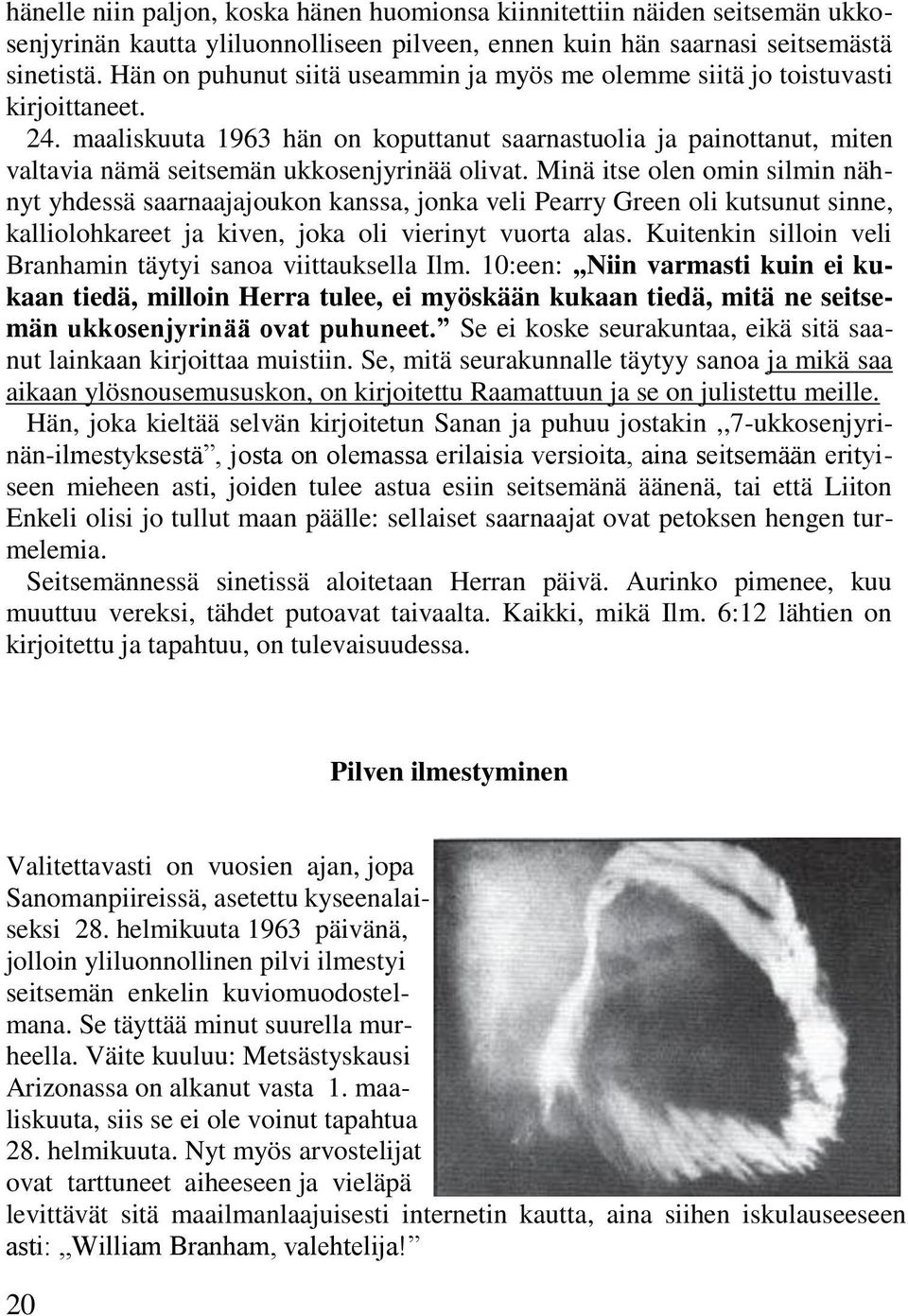 maaliskuuta 1963 hän on koputtanut saarnastuolia ja painottanut, miten valtavia nämä seitsemän ukkosenjyrinää olivat.