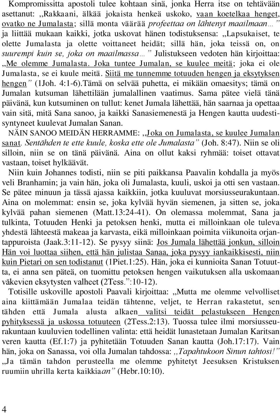 on maailmassa Julistukseen vedoten hän kirjoittaa:,,me olemme Jumalasta. Joka tuntee Jumalan, se kuulee meitä; joka ei ole Jumalasta, se ei kuule meitä.