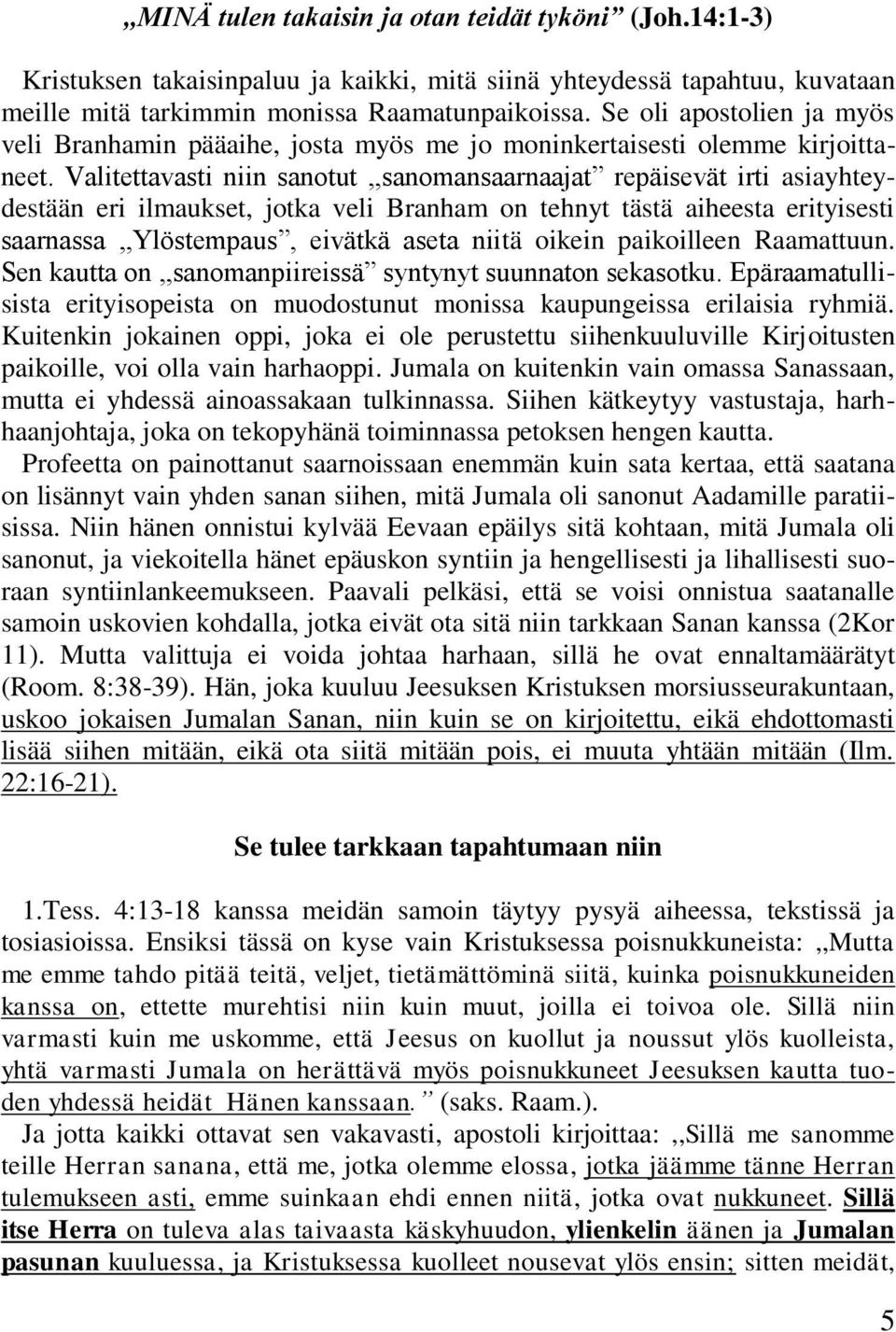 Valitettavasti niin sanotut,,sanomansaarnaajat repäisevät irti asiayhteydestään eri ilmaukset, jotka veli Branham on tehnyt tästä aiheesta erityisesti saarnassa,,ylöstempaus, eivätkä aseta niitä