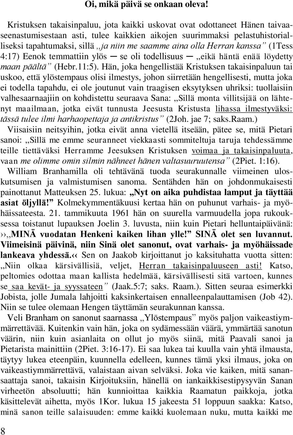 aina olla Herran kanssa (1Tess 4:17) Eenok temmattiin ylös se oli todellisuus,,eikä häntä enää löydetty maan päältä (Hebr.11:5).