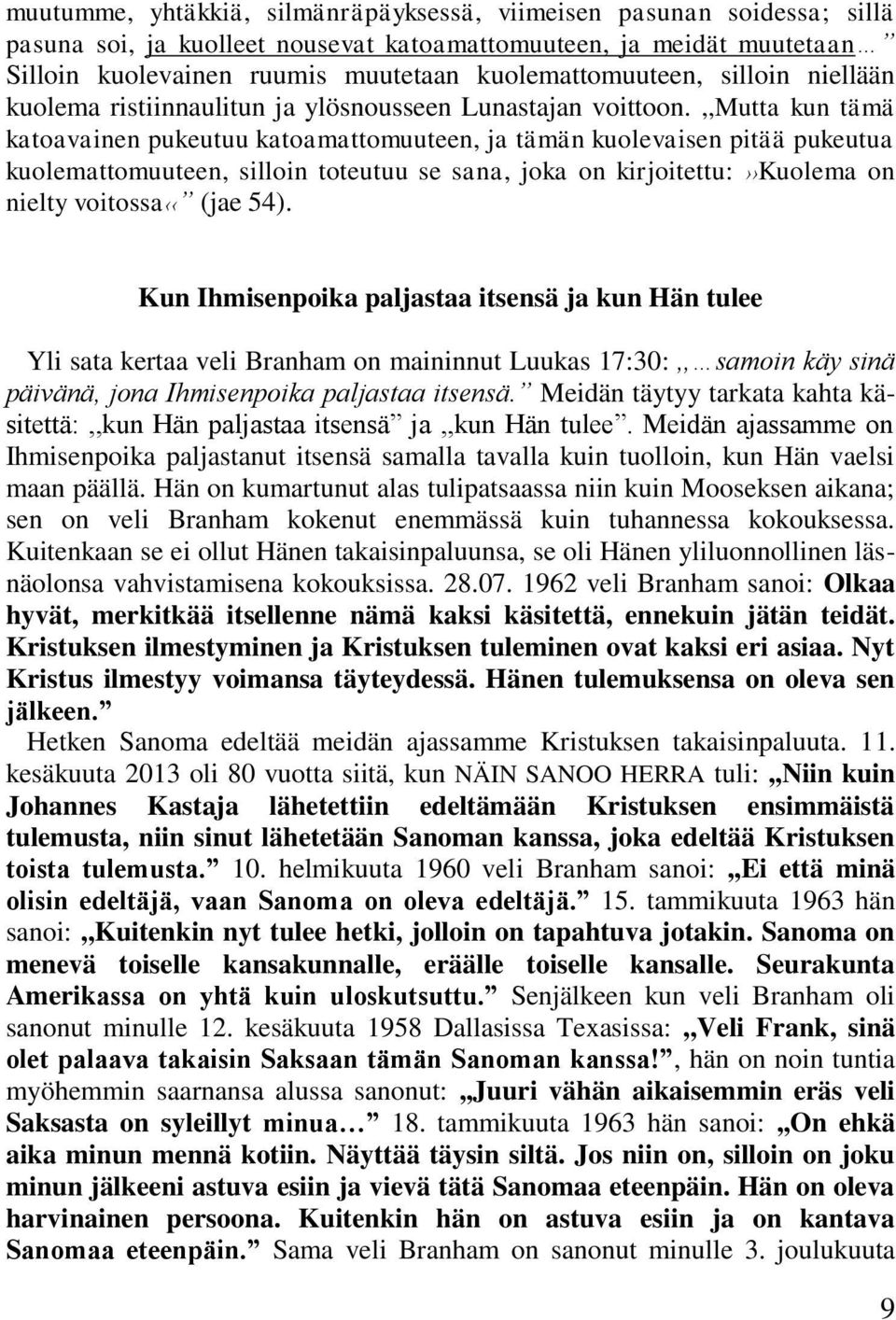 ,,mutta kun tämä katoavainen pukeutuu katoamattomuuteen, ja tämän kuolevaisen pitää pukeutua kuolemattomuuteen, silloin toteutuu se sana, joka on kirjoitettu: Kuolema on nielty voitossa (jae 54).