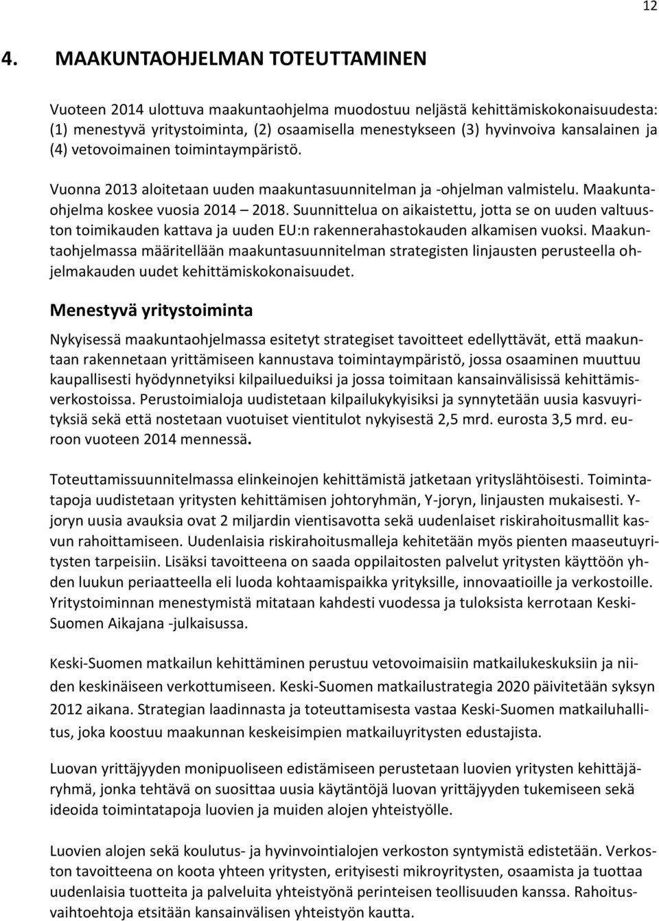 Suunnittelua on aikaistettu, jotta se on uuden valtuuston toimikauden kattava ja uuden EU:n rakennerahastokauden alkamisen vuoksi.