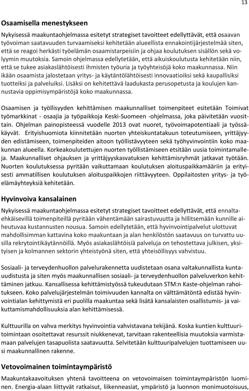 Samoin ohjelmassa edellytetään, että aikuiskoulutusta kehitetään niin, että se tukee asiakaslähtöisesti ihmisten työuria ja työyhteisöjä koko maakunnassa.