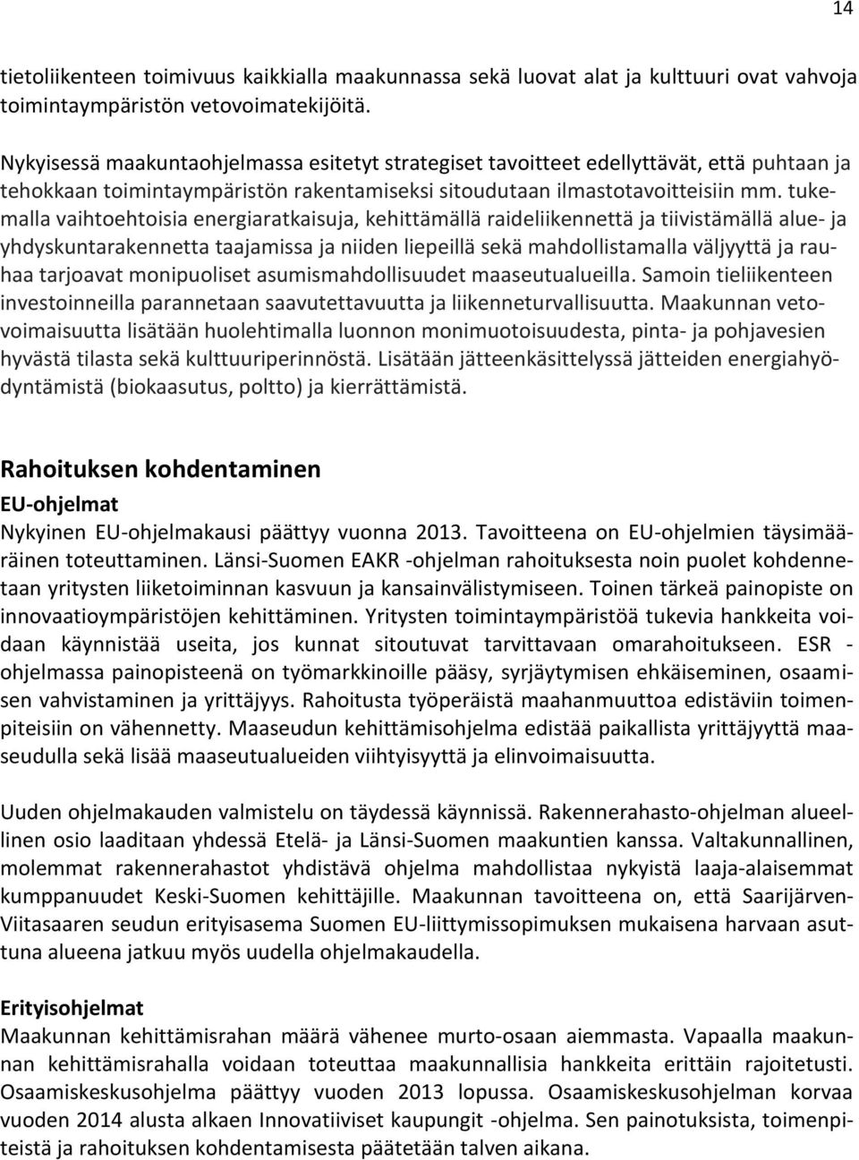 tukemalla vaihtoehtoisia energiaratkaisuja, kehittämällä raideliikennettä ja tiivistämällä alue- ja yhdyskuntarakennetta taajamissa ja niiden liepeillä sekä mahdollistamalla väljyyttä ja rauhaa