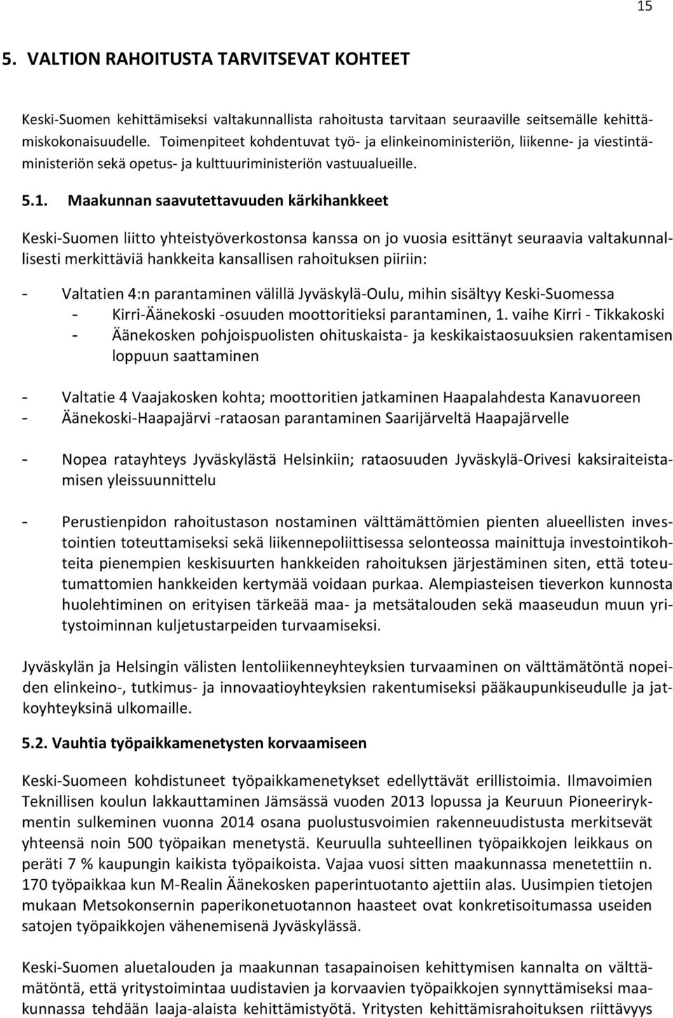 Maakunnan saavutettavuuden kärkihankkeet Keski-Suomen liitto yhteistyöverkostonsa kanssa on jo vuosia esittänyt seuraavia valtakunnallisesti merkittäviä hankkeita kansallisen rahoituksen piiriin: -