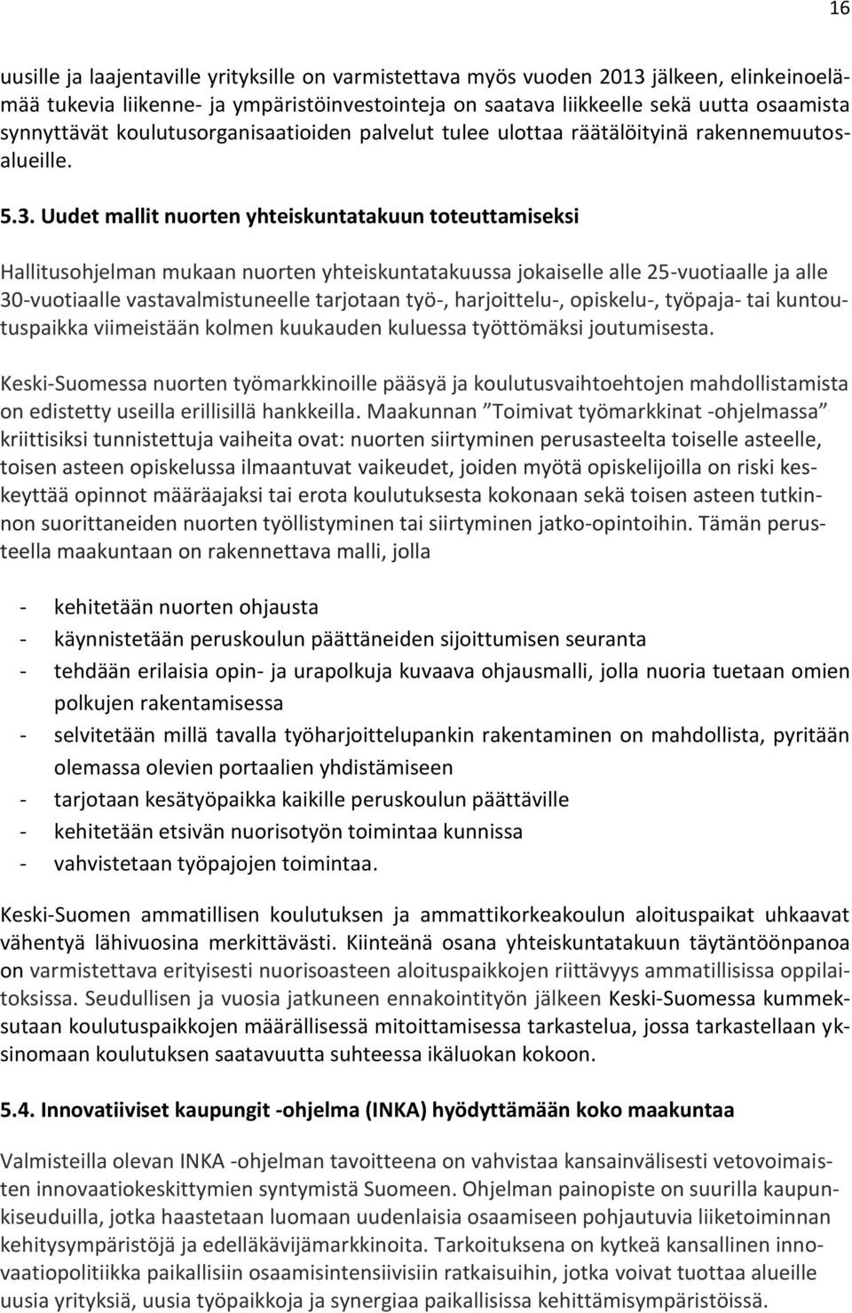 Uudet mallit nuorten yhteiskuntatakuun toteuttamiseksi Hallitusohjelman mukaan nuorten yhteiskuntatakuussa jokaiselle alle 25-vuotiaalle ja alle 30-vuotiaalle vastavalmistuneelle tarjotaan työ-,