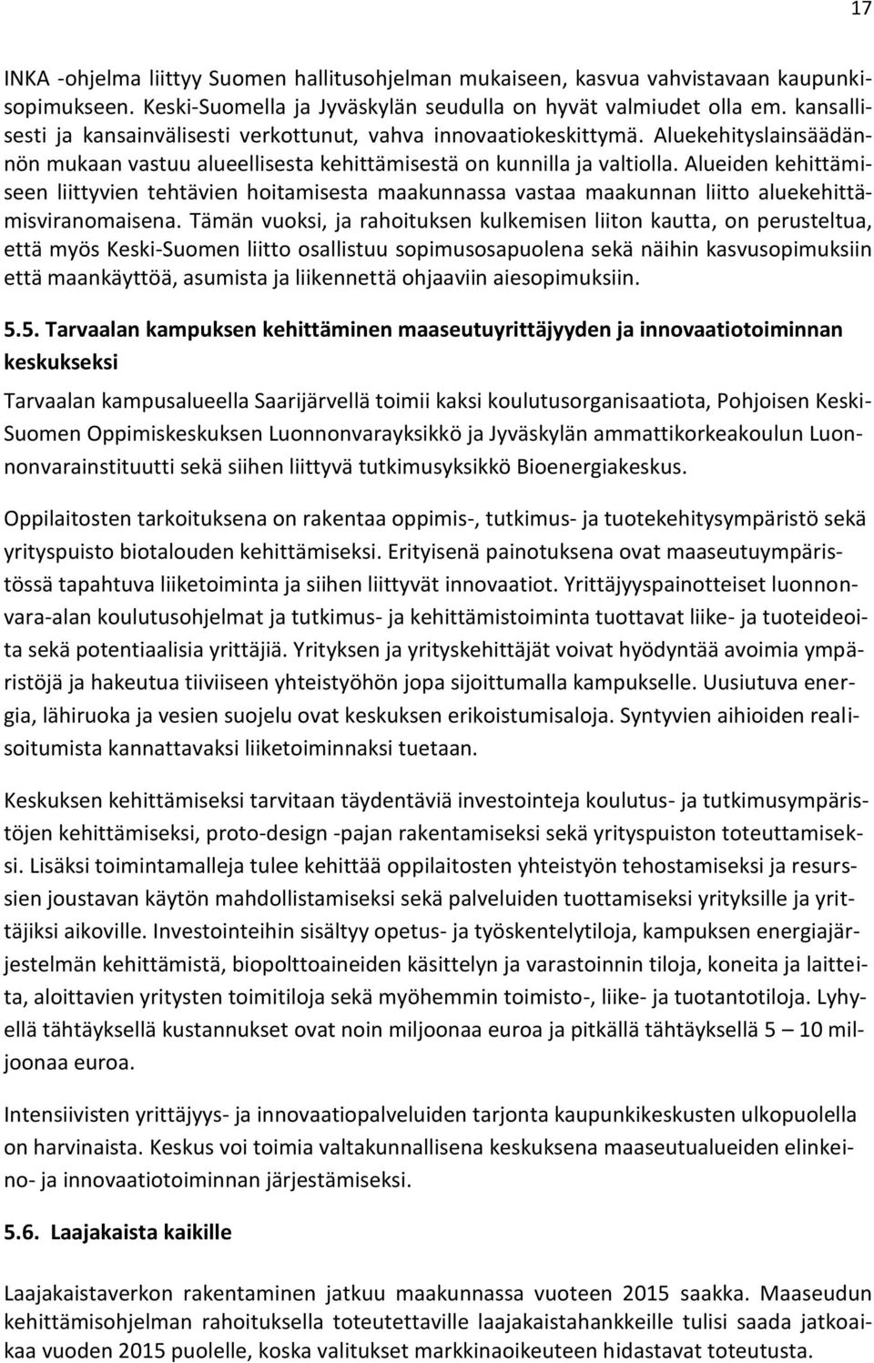 Alueiden kehittämiseen liittyvien tehtävien hoitamisesta maakunnassa vastaa maakunnan liitto aluekehittämisviranomaisena.