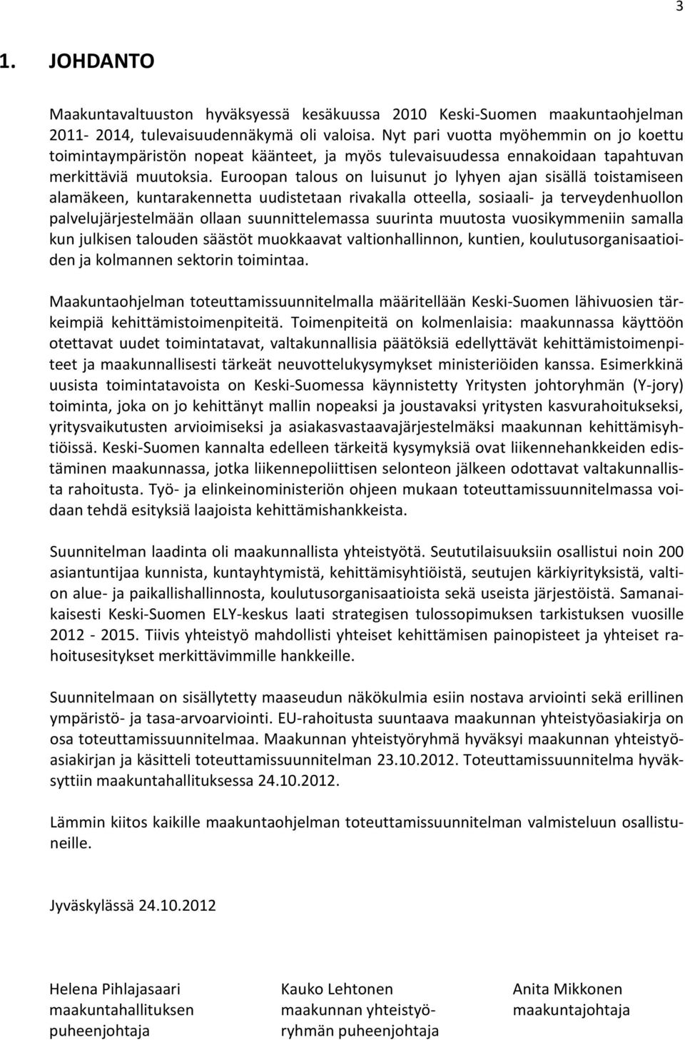 Euroopan talous on luisunut jo lyhyen ajan sisällä toistamiseen alamäkeen, kuntarakennetta uudistetaan rivakalla otteella, sosiaali- ja terveydenhuollon palvelujärjestelmään ollaan suunnittelemassa