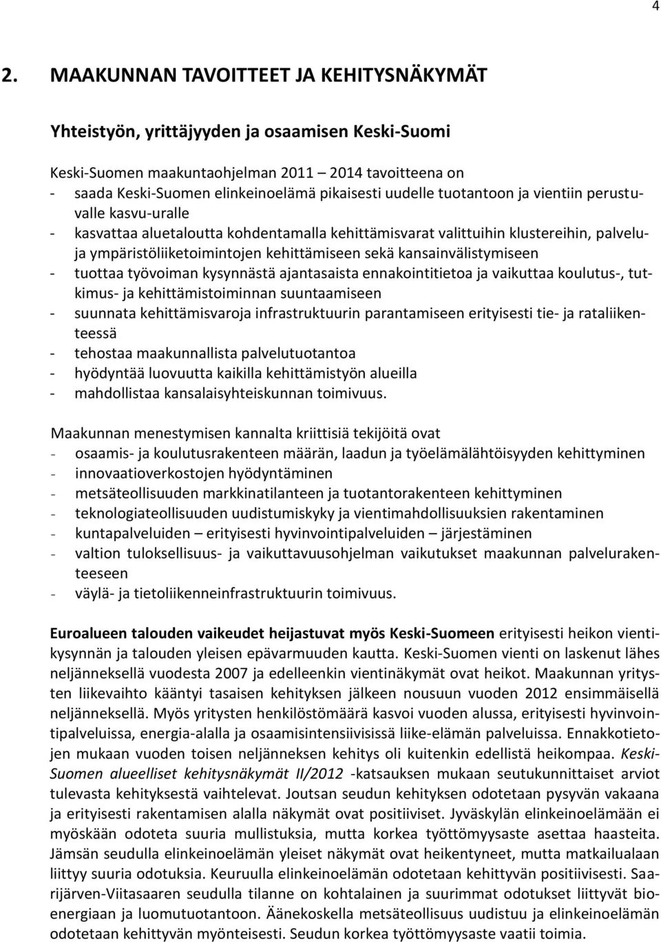 kansainvälistymiseen - tuottaa työvoiman kysynnästä ajantasaista ennakointitietoa ja vaikuttaa koulutus-, tutkimus- ja kehittämistoiminnan suuntaamiseen - suunnata kehittämisvaroja infrastruktuurin