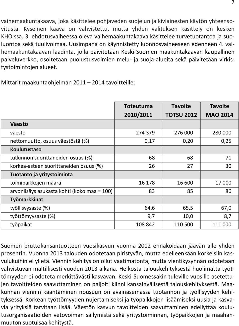 vaihemaakuntakaavan laadinta, jolla päivitetään Keski-Suomen maakuntakaavan kaupallinen palveluverkko, osoitetaan puolustusvoimien melu- ja suoja-alueita sekä päivitetään virkistystoimintojen alueet.