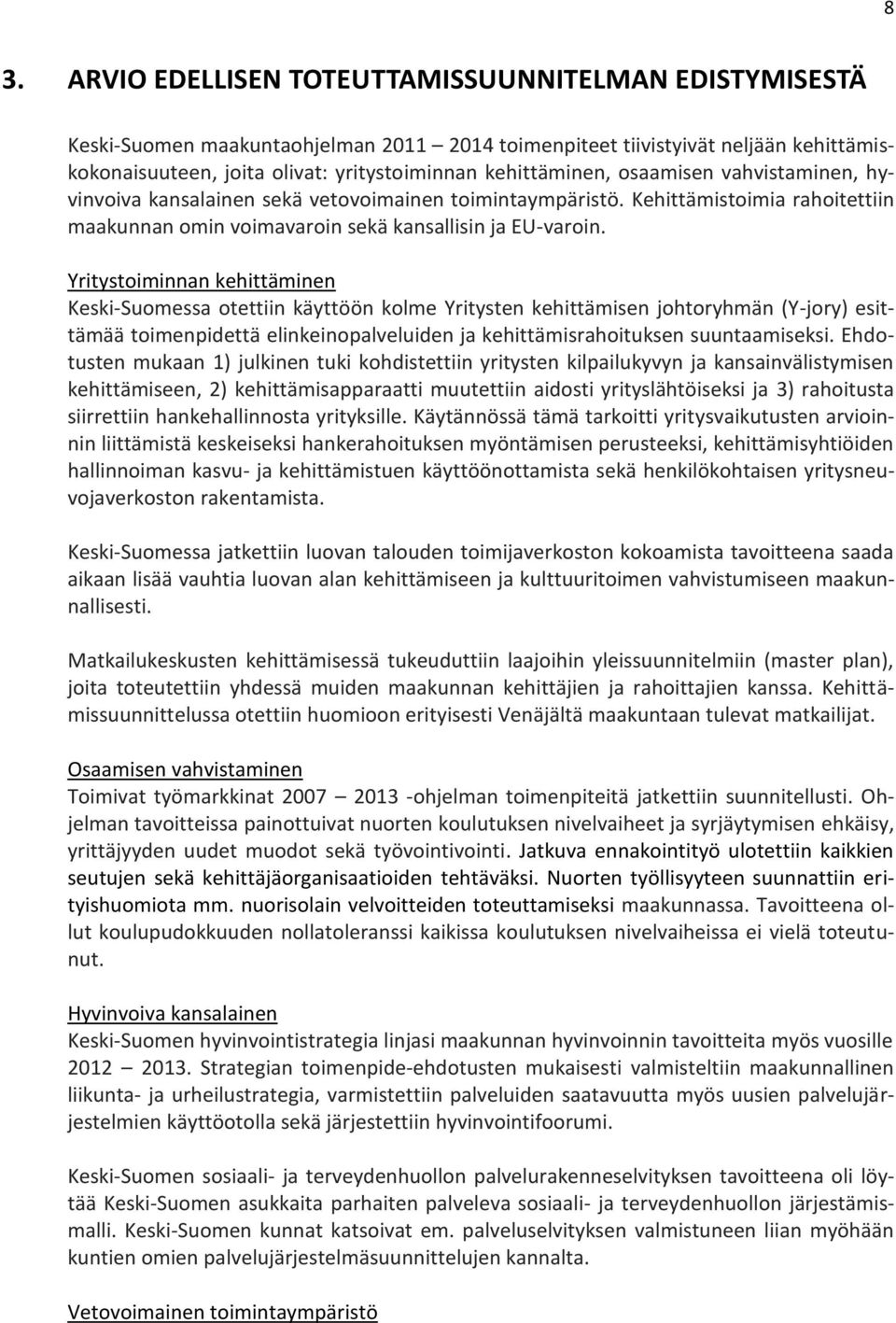 Yritystoiminnan kehittäminen Keski-Suomessa otettiin käyttöön kolme Yritysten kehittämisen johtoryhmän (Y-jory) esittämää toimenpidettä elinkeinopalveluiden ja kehittämisrahoituksen suuntaamiseksi.