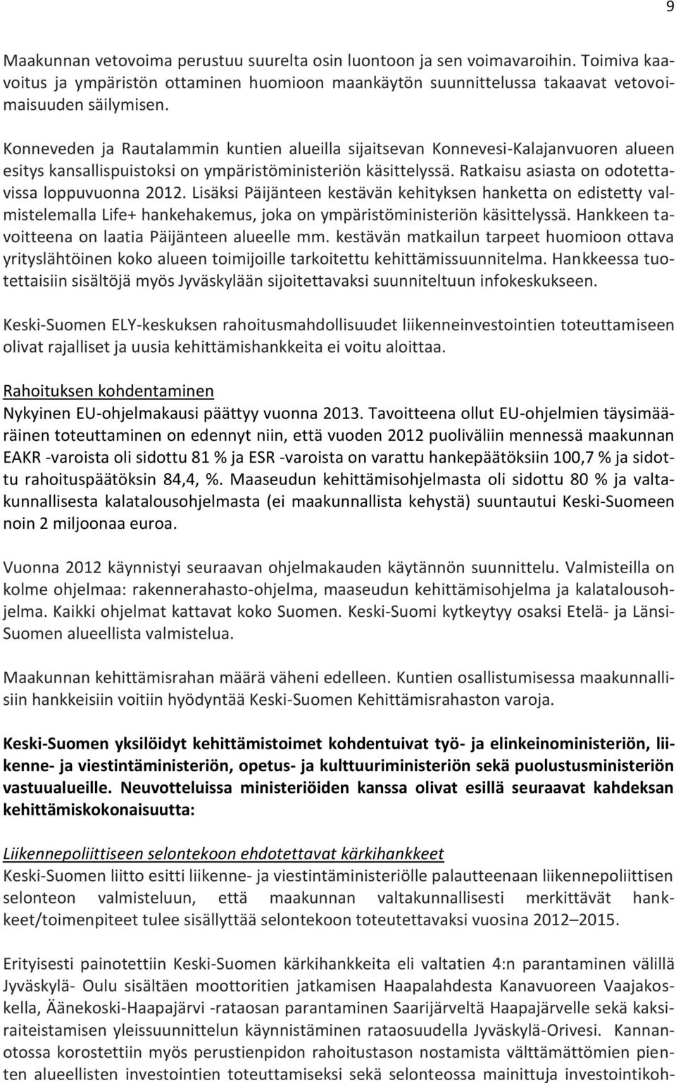 Ratkaisu asiasta on odotettavissa loppuvuonna 2012. Lisäksi Päijänteen kestävän kehityksen hanketta on edistetty valmistelemalla Life+ hankehakemus, joka on ympäristöministeriön käsittelyssä.