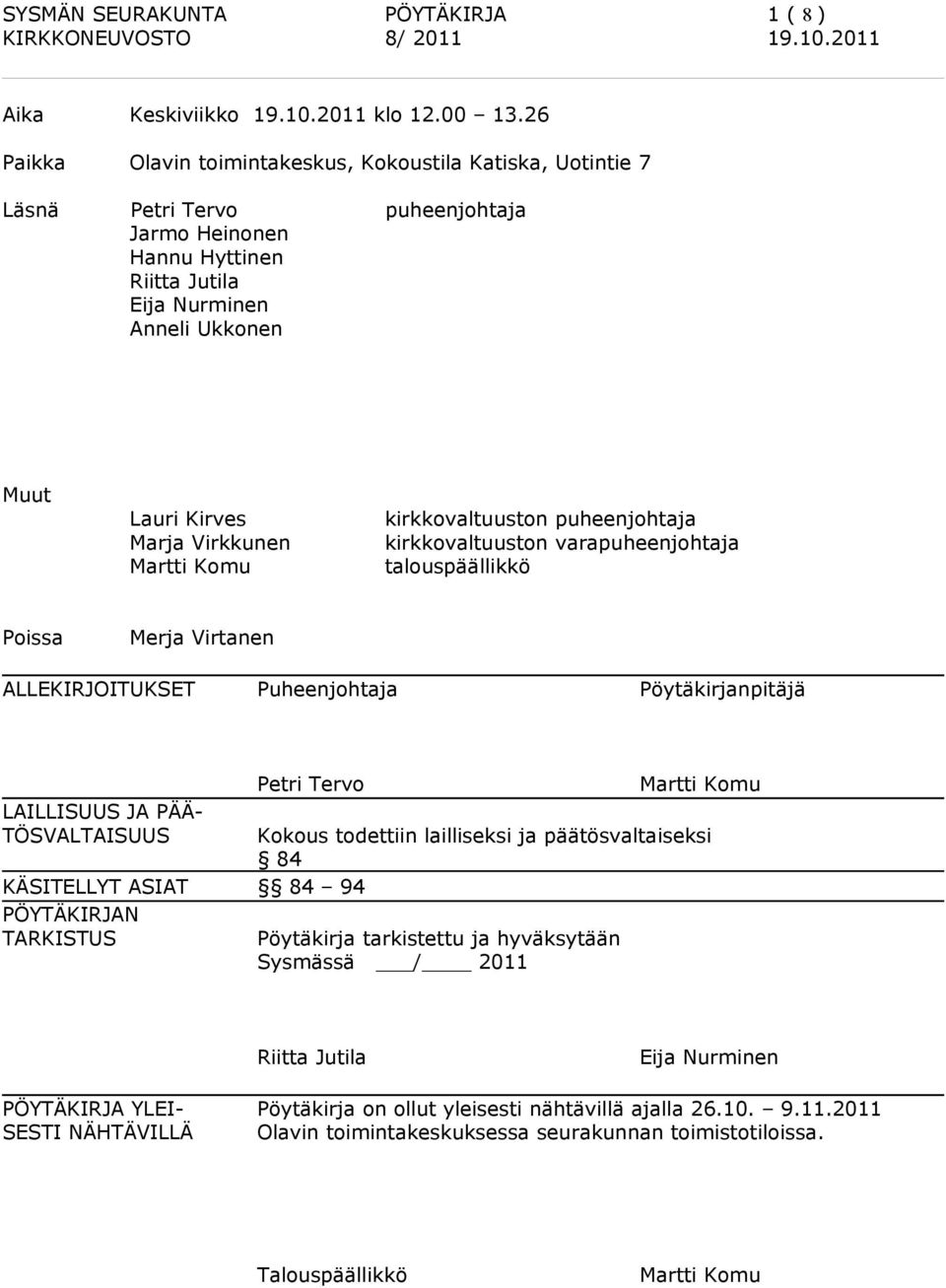 Virkkunen Martti Komu kirkkovaltuuston puheenjohtaja kirkkovaltuuston varapuheenjohtaja talouspäällikkö Poissa Merja Virtanen ALLEKIRJOITUKSET Puheenjohtaja Pöytäkirjanpitäjä LAILLISUUS JA PÄÄ-