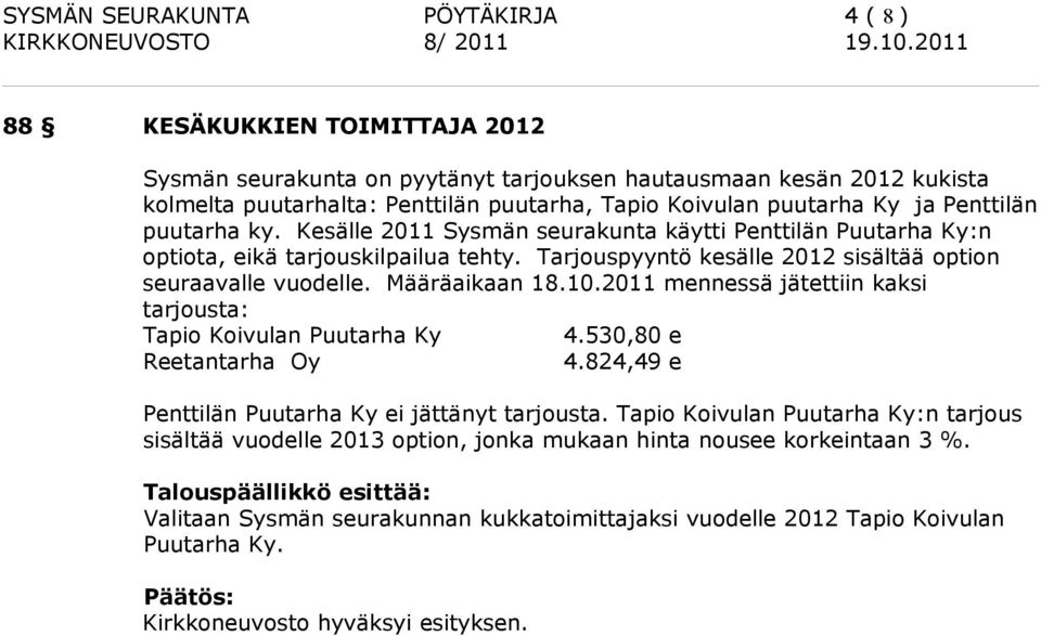 Tarjouspyyntö kesälle 2012 sisältää option seuraavalle vuodelle. Määräaikaan 18.10.2011 mennessä jätettiin kaksi tarjousta: Tapio Koivulan Puutarha Ky 4.530,80 e Reetantarha Oy 4.