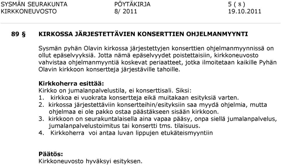 Kirkkoherra esittää: Kirkko on jumalanpalvelustila, ei konserttisali. Siksi: 1. kirkkoa ei vuokrata konsertteja eikä muitakaan esityksiä varten. 2.