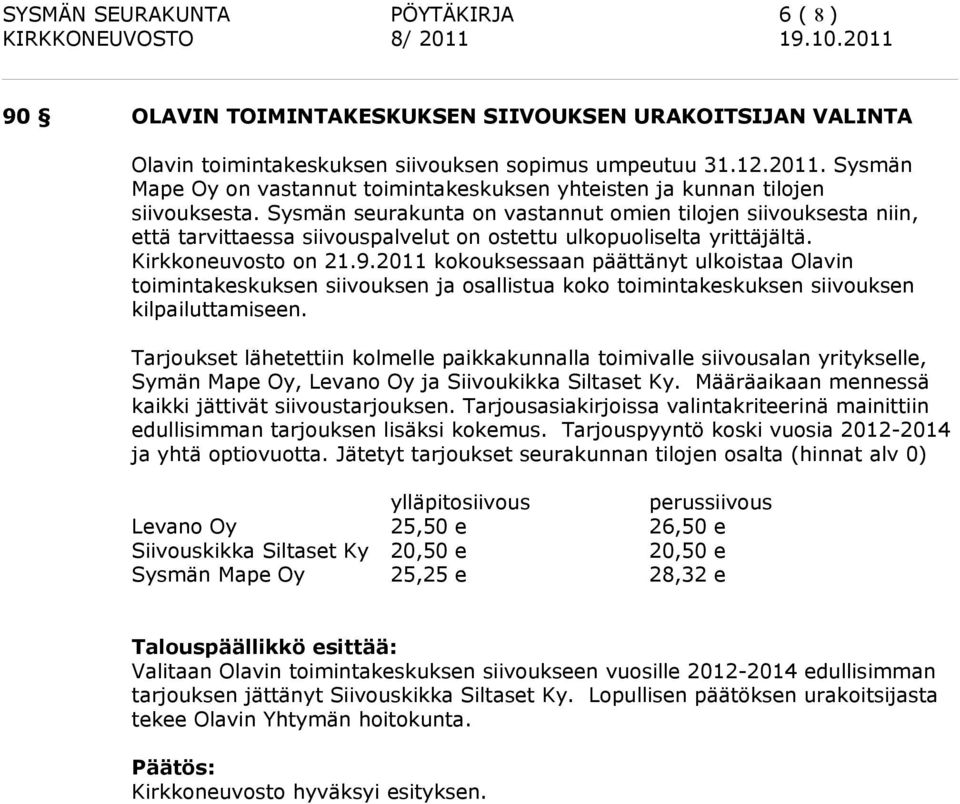 Sysmän seurakunta on vastannut omien tilojen siivouksesta niin, että tarvittaessa siivouspalvelut on ostettu ulkopuoliselta yrittäjältä. Kirkkoneuvosto on 21.9.