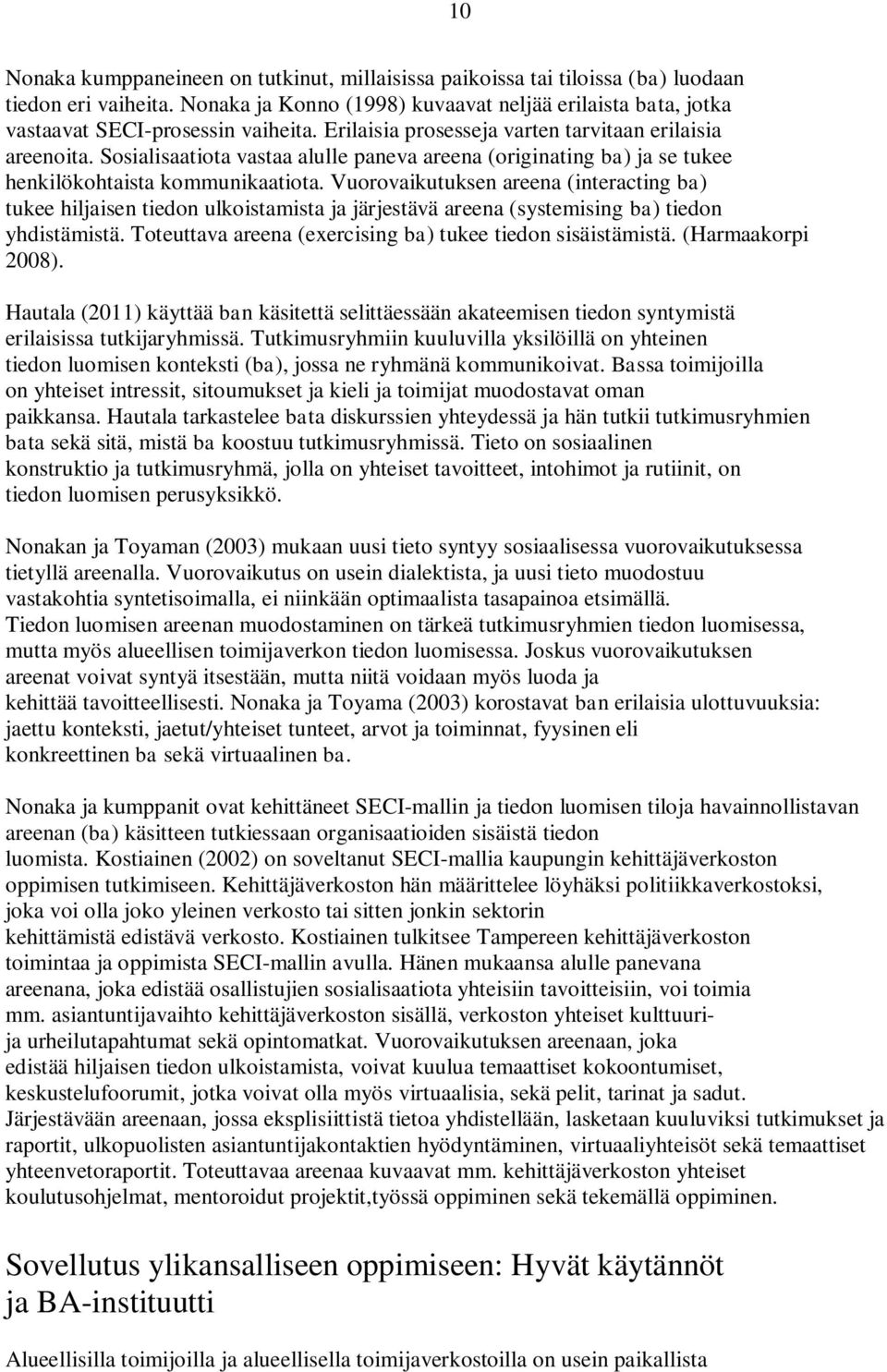 Sosialisaatiota vastaa alulle paneva areena (originating ba) ja se tukee henkilökohtaista kommunikaatiota.