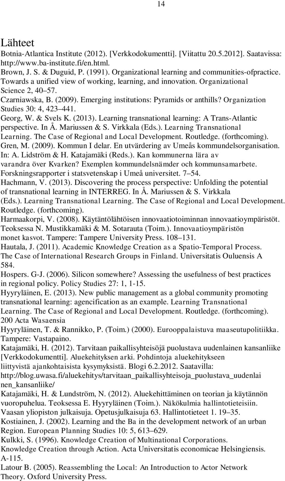 Emerging institutions: Pyramids or anthills? Organization Studies 30: 4, 423 441. Georg, W. & Svels K. (2013). Learning transnational learning: A Trans-Atlantic perspective. In Å. Mariussen & S.