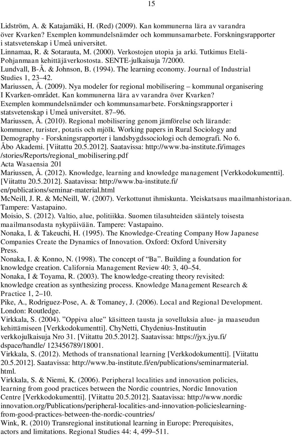 Journal of Industrial Studies 1, 23 42. Mariussen, Å. (2009). Nya modeler for regional mobilisering kommunal organisering I Kvarken-området. Kan kommunerna lära av varandra över Kvarken?