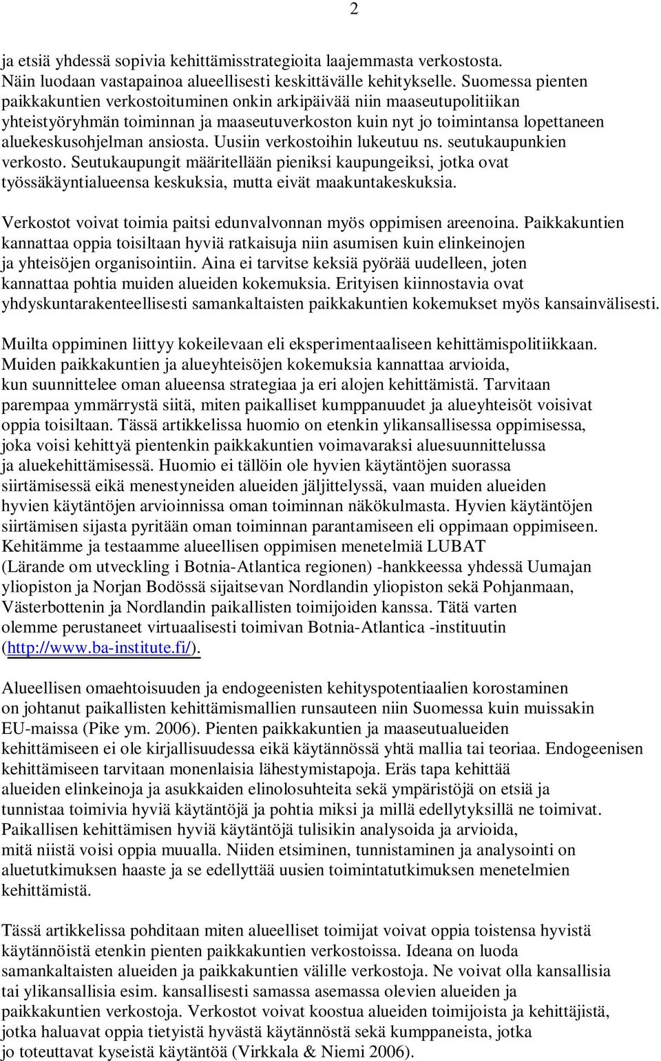 Uusiin verkostoihin lukeutuu ns. seutukaupunkien verkosto. Seutukaupungit määritellään pieniksi kaupungeiksi, jotka ovat työssäkäyntialueensa keskuksia, mutta eivät maakuntakeskuksia.