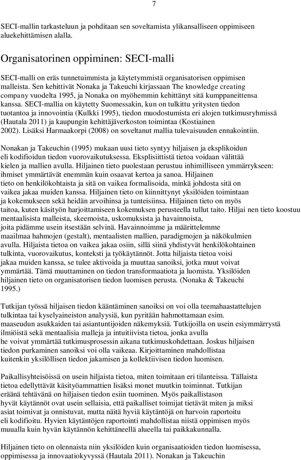 Sen kehittivät Nonaka ja Takeuchi kirjassaan The knowledge creating company vuodelta 1995, ja Nonaka on myöhemmin kehittänyt sitä kumppaneittensa kanssa.